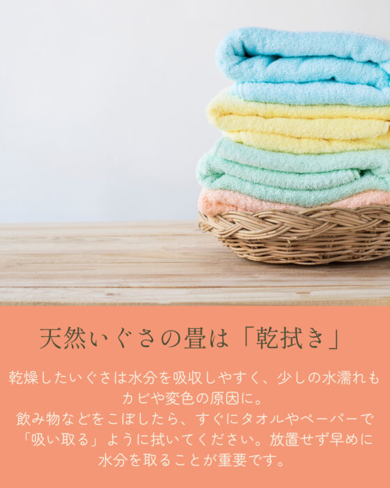 「天然いぐさの畳は「乾拭き」。乾燥したいぐさは水分を吸収しやすく、少しの水濡れもカビや変色の原因に。 飲み物などをこぼしたら、すぐにタオルやペーパーで「吸い取る」ように拭いてください。放置せず早めに 水分を取ることが重要です。」かごに入ったタオルの写真。
